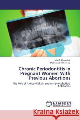 Chronic Periodontitis in Pregnant Women With Previous Abortions Heba F Hamodat, Mahmoud Y M Taha 9783848410668