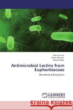 Antimicrobial Lectins from Euphorbiaceae Rabia Hamid, Akbar Masood, Shaista Rafiq 9783848410736 LAP Lambert Academic Publishing