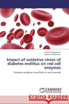 Impact of oxidative stress of diabetes mellitus on red cell enzymes Hisham Waggiallah, Babikir Mohammed 9783848410743