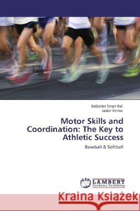 Motor Skills and Coordination: The Key to Athletic Success Baljinder Singh Bal, Jasbir Verma 9783848411955