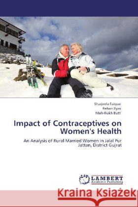 Impact of Contraceptives on Women's Health Sharjeela Faique, Rehan Ilyas, Mah-Rukh Butt 9783848411993