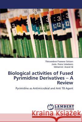 Biological Activities of Fused Pyrimidine Derivatives - A Review Panneer Selvam Theivendren               Raisa Valadares Joela                    Asaraf Ali Mohamed 9783848412952