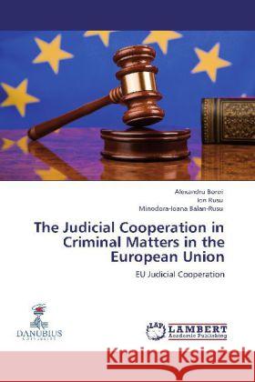 The Judicial Cooperation in Criminal Matters in the European Union Boroi, Alexandru, Rusu, Ion, Balan-Rusu, Minodora-Ioana 9783848413003