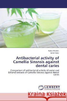 Antibacterial activity of Camellia Sinsnsis against dental caries Moeen, Rabia, Tahir, Arifa 9783848413218