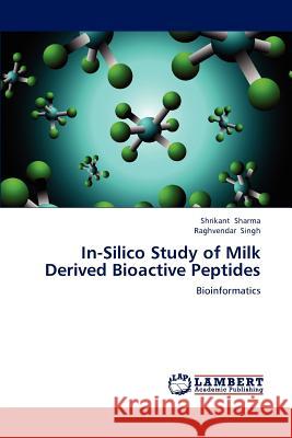 In-Silico Study of Milk Derived Bioactive Peptides Shrikant Sharma, Raghvendar Singh 9783848413959