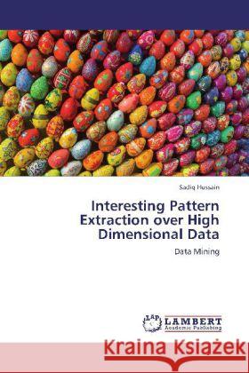 Interesting Pattern Extraction over High Dimensional Data Sadiq Hussain 9783848414239