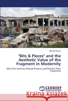 Bits & Pieces and the Aesthetic Value of the Fragment in Modernity Michela Russo 9783848414291