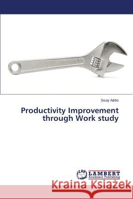 Productivity Improvement through Work study Addis Sisay 9783848414413 LAP Lambert Academic Publishing