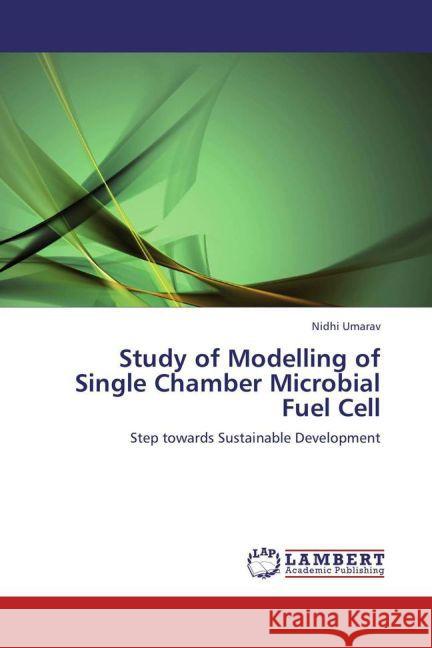 Study of Modelling of Single Chamber Microbial Fuel Cell Umarav, Nidhi 9783848414574 LAP Lambert Academic Publishing