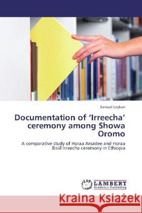 Documentation of  Irreecha  ceremony among Showa Oromo Leykun, Samuel 9783848414666