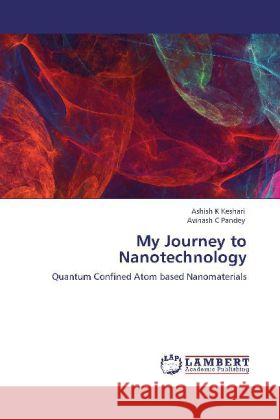 My Journey to Nanotechnology Keshari, Ashish K, Pandey, Avinash C. 9783848414697