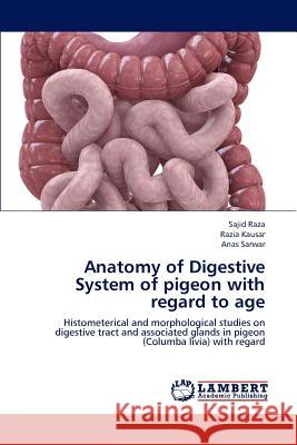 Anatomy of Digestive System of pigeon with regard to age Sajid Raza, Razia Kausar, Anas Sarwar 9783848414833 LAP Lambert Academic Publishing