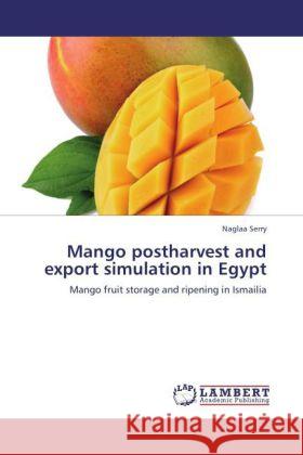 Mango postharvest and export simulation in Egypt : Mango fruit storage and ripening in Ismailia Serry, Naglaa 9783848414857
