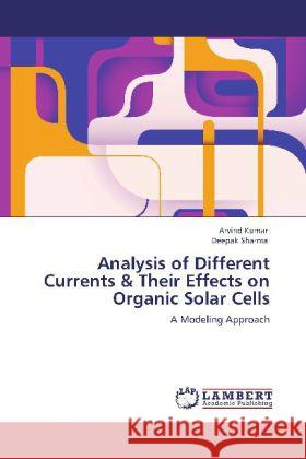 Analysis of Different Currents & Their Effects on Organic Solar Cells Kumar, Arvind, Sharma, Deepak 9783848415175 LAP Lambert Academic Publishing