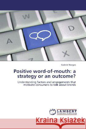 Positive word-of-mouth: a strategy or an outcome? Borges, Gabriel 9783848415366