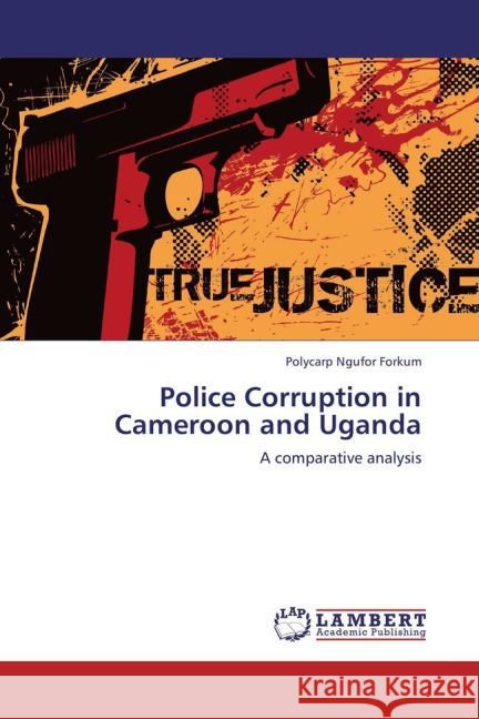 Police Corruption in Cameroon and Uganda : A comparative analysis Ngufor Forkum, Polycarp 9783848415908