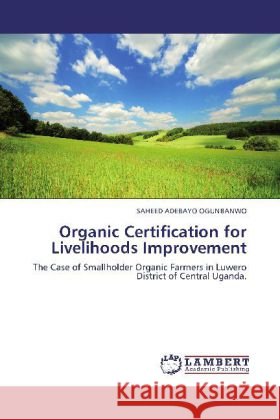 Organic Certification for Livelihoods Improvement Ogunbanwo, Saheed A. 9783848416332 LAP Lambert Academic Publishing