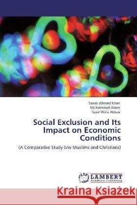 Social Exclusion and Its Impact on Economic Conditions Khan, Tanvir Ahmad, Azam, Muhammad, Abbas, Syed Wafa 9783848416691