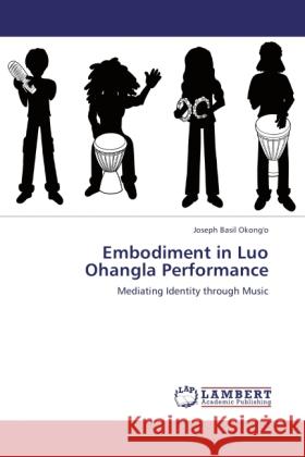 Embodiment in Luo Ohangla Performance Okong'o, Joseph Basil 9783848416738