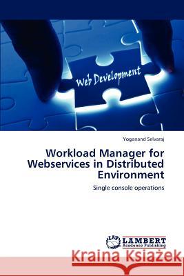 Workload Manager for Webservices in Distributed Environment Yoganand Selvaraj 9783848416929 LAP Lambert Academic Publishing