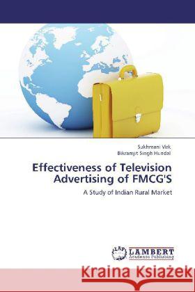 Effectiveness of Television Advertising of FMCG'S Virk, Sukhmani, Singh Hundal, Bikramjit 9783848416974 LAP Lambert Academic Publishing