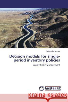 Decision models for single-period inventory policies Satyendra Kumar (Kent State University Ohio) 9783848417131