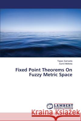 Fixed Point Theorems on Fuzzy Metric Space Samanta Tapas                            Mohinta Sumit 9783848417148 LAP Lambert Academic Publishing