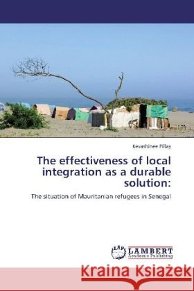 The effectiveness of local integration as a durable solution Kevashinee Pillay 9783848417216
