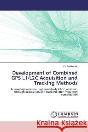 Development of Combined GPS L1/L2C Acquisition and Tracking Methods Gernot, Cyrille 9783848417797