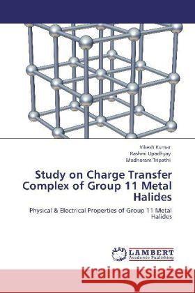 Study on Charge Transfer Complex of Group 11 Metal Halides Vikesh Kumar, Rashmi Upadhyay, Madhoram Tripathi 9783848418558