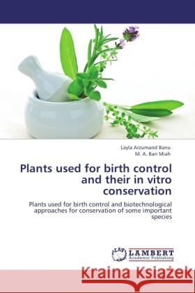 Plants used for birth control and their in vitro conservation Layla Arzumand Banu, M a Bari Miah 9783848419036