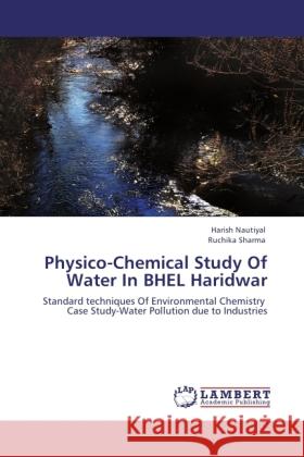 Physico-Chemical Study Of Water In BHEL Haridwar Nautiyal, Harish, Sharma, Ruchika 9783848419241