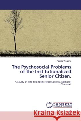 The Psychosocial Problems of the Institutionalized Senior Citizen. Wagana, Paskas 9783848419326 LAP Lambert Academic Publishing