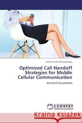 Optimized Call Handoff Strategies for Mobile Cellular Communication Bhattacharya, Partha Pratim 9783848419456