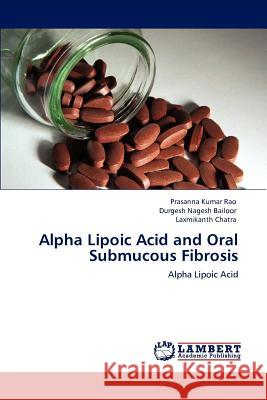 Alpha Lipoic Acid and Oral Submucous Fibrosis Prasanna Kumar Rao Durgesh Nagesh Bailoor Laxmikanth Chatra 9783848419746 LAP Lambert Academic Publishing