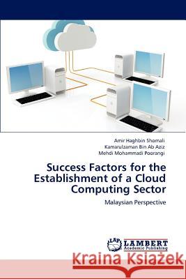 Success Factors for the Establishment of a Cloud Computing Sector Amir Haghbi Kamarulzaman Bi Mehdi Mohammad 9783848419760