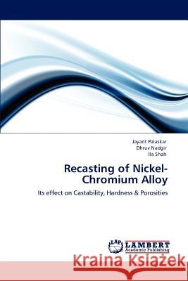 Recasting of Nickel-Chromium Alloy Jayant Palaskar Dhruv Nadgir Ila Shah 9783848419890 LAP Lambert Academic Publishing