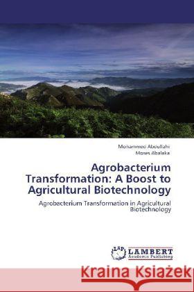 Agrobacterium Transformation: A Boost to Agricultural Biotechnology Mohammed Abdullahi, Moses Abalaka 9783848420575