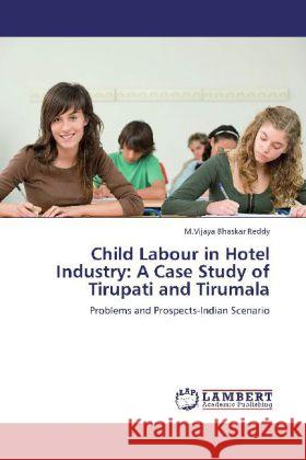 Child Labour in Hotel Industry: A Case Study of Tirupati and Tirumala Reddy, M. Vijaya Bhaskar 9783848420711