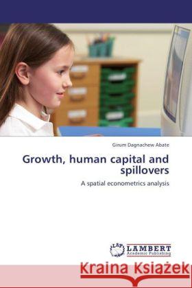 Growth, human capital and spillovers Abate, Girum Dagnachew 9783848420896 LAP Lambert Academic Publishing