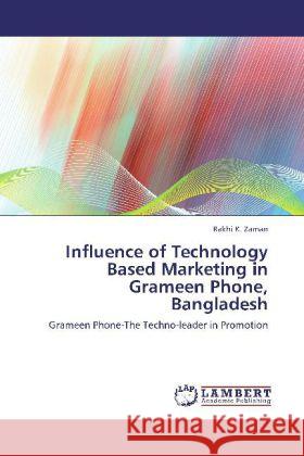 Influence of Technology Based Marketing in Grameen Phone, Bangladesh Zaman, Rakhi K. 9783848421510 LAP Lambert Academic Publishing