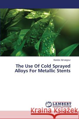 The Use of Cold Sprayed Alloys for Metallic Stents Almangour Bandar 9783848421572