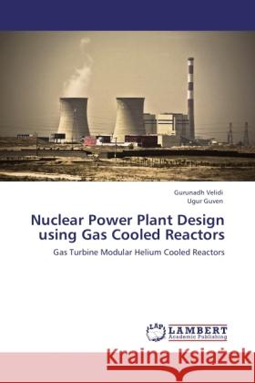 Nuclear Power Plant Design using Gas Cooled Reactors Velidi, Gurunadh, Guven, Ugur 9783848421763