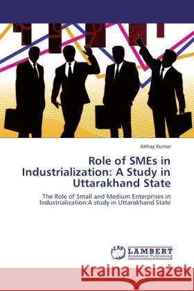 Role of SMEs in Industrialization: A Study in Uttarakhand State Kumar, Abhay 9783848421916