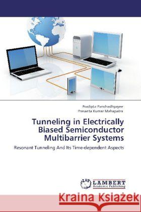 Tunneling in Electrically Biased Semiconductor Multibarrier Systems Panchadhyayee, Pradipta, Mahapatra, Prasanta Kumar 9783848422081 LAP Lambert Academic Publishing