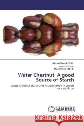 Water Chestnut: A good Source of Starch Malik, Ahmed Haseeb, Sameen, Aysha, Sohaib, Muhammad 9783848422890