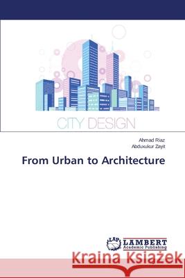 From Urban to Architecture Riaz Ahmad, Zayit Abduxukur 9783848423477