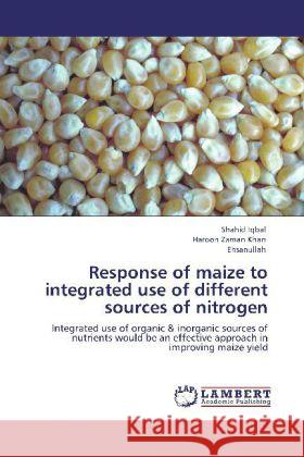 Response of maize to integrated use of different sources of nitrogen Iqbal, Shahid, Khan, Haroon Zaman, Ehsanullah, . 9783848423552