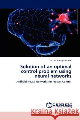 Solution of an optimal control problem using neural networks Emuoyibofarhe, Justice 9783848423743 LAP Lambert Academic Publishing