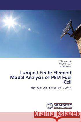 Lumped Finite Element Model Analysis of PEM Fuel Cell Vijit Mathur, Vivek Gupta, Rohit Kanti 9783848424108 LAP Lambert Academic Publishing